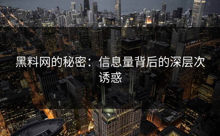 黑料网的秘密：信息量背后的深层次诱惑